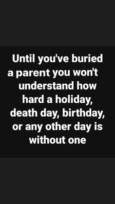 a quote that says until you've buried a parent you won't understand how hard