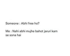 someone's free ho? me nahi abhi mujhe bahot jaar kaam se sona hai