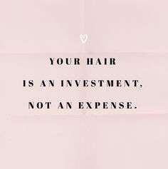 a piece of paper with the words your hair is an investment, not an expensive