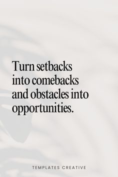 a quote that reads, turn setsbacks into comebacks and obstacles into opportunities