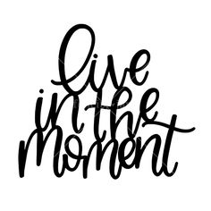 the words live in the moment written on a white background