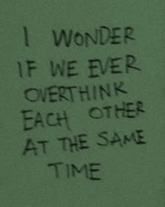 graffiti written on the side of a green wall with words that say i wonder if we ever overthik each other at the same time