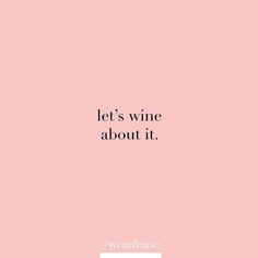 a pink background with the words let's wine about it in black and white