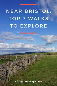 a stone wall and grass field with the words near bristol top 7 walks to explore