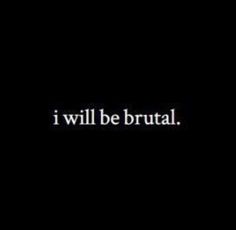 the words i will be brutal are shown in white on a black background