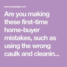 a quote that reads are you making these first - time home - buyer mistakes, such as using the wrong caulk and clean