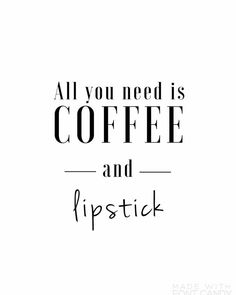 a black and white photo with the words, all you need is coffee and lipstick