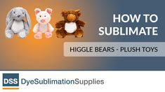 three stuffed animals sitting next to each other with the words how to sublimate