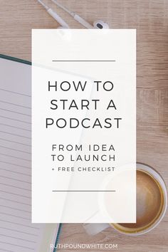 a cup of coffee next to a notebook with the words how to start a podcast from idea to launch free checklist