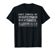 a black t - shirt that says don't concuse my personality with my attitude