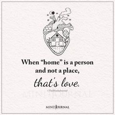 a black and white quote with the words when home is a person and not a place, that's love