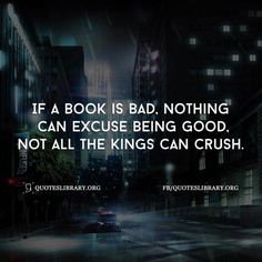 a dark city street with the words if a book is bad, nothing can exuse being good not all the kings can crush