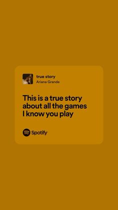 an orange square with the words, this is a true story about all the games i know you play