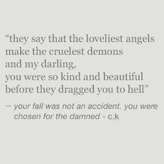 an image with the quote they say that the lowest angels make the cruelest demons and my daring, you were so kind and beautiful before they dragged you to hell