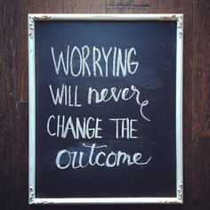 a chalkboard with writing on it that says worrying will never change the out come