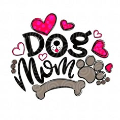 the words dog mom with hearts and paw prints on it's side, next to a