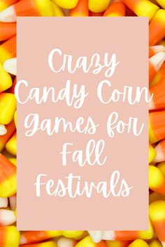 candy corn with the words crazy candy corn games for fall festivals in white over it