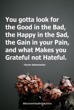 flowers with the quote you gota look for the good in the bad, the happy in