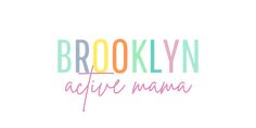 the words brooklyn active mama are in multicolored letters on a white background with pink, blue, and green accents