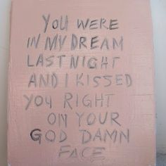 graffiti written on the side of a wall in front of a sign that says you were in my dream last night and kissed you right on your god's face