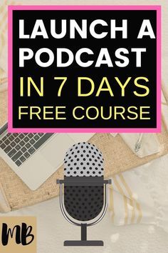 a microphone with the words launch a podcast in 7 days free course