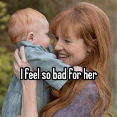 a woman holding a baby with the words i feel so bad for her