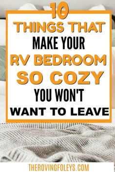 the words 10 things that make your rv bedroom so cozy you won't want to leave