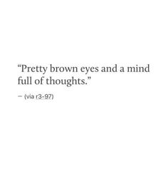 a white background with the words, pretty brown eyes and a mind full of thoughts