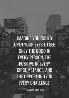 a black and white photo with the quote imagine you could open your eyes to see only the good in every person