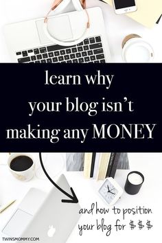 the words learn why your blog isn't making any money and how to position your blog for it