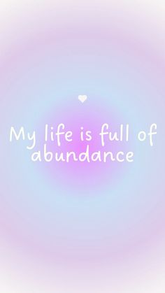 the words my life is full of abundance on a blue and pink background with a white heart