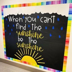 a bulletin board with the words when you can't find the sunshine, be the sunshine