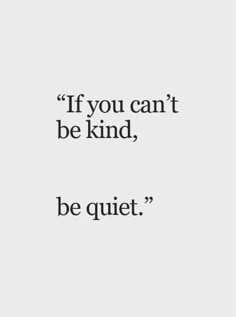 a quote that says if you can't be kind, be quiet on it