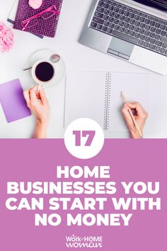 a person writing on a notepad next to a laptop with the words 17 home businesses you can start with no money