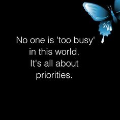 a blue butterfly with the words no one is too busy in this world it's all about priorities