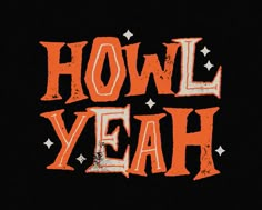 the words howl yeah are written in orange and black