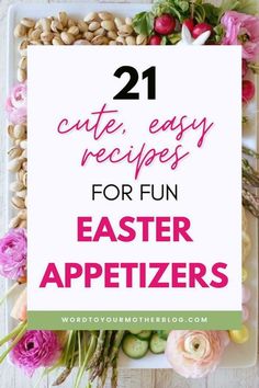 easter appetizers with text overlay that says 21 cute, easy recipes for fun