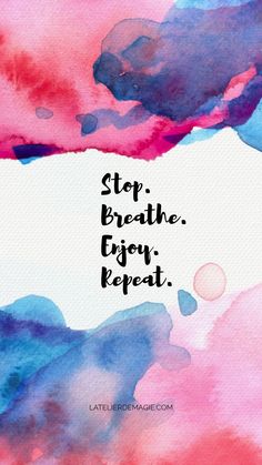 the words stop breathe enjoy repeat on a watercolor background