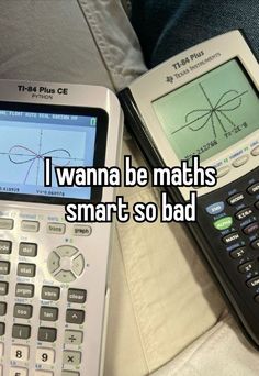 two calculators sitting next to each other on top of a white sheet with the words i wanna be maths smart so bad