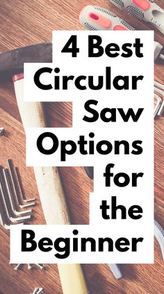 the words 4 best circular saw options for the beginner on top of a table with tools