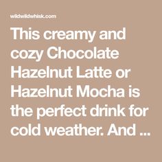 this creamy and cozy chocolate hazelnut latte or hazelnut mocha is the perfect drink for cold weather and