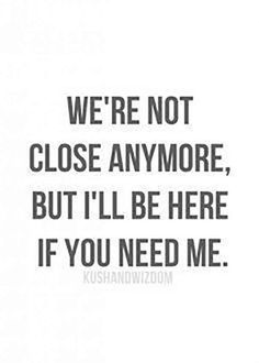 the words we're not close anymore, but i'll be here if you need