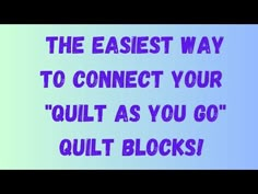 the easy way to connect your quilt as you go quilt blocks with text overlay