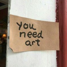 a piece of paper with the words you need art written on it is attached to a door