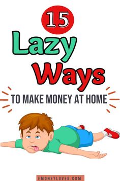 a boy laying on the ground with text that reads 15 lazy ways to make money at home