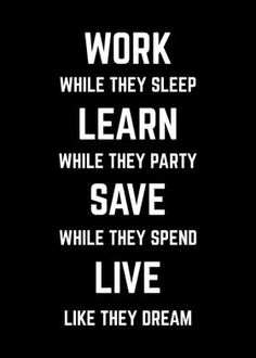 the words work while they sleep learn while they party save while they spend live like they dream