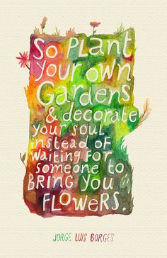 a watercolor painting with the words, so plant your own gardens and flowers