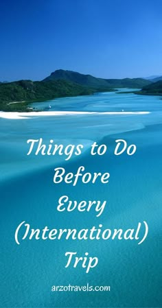 blue water with the words things to do before every international trip on it's side