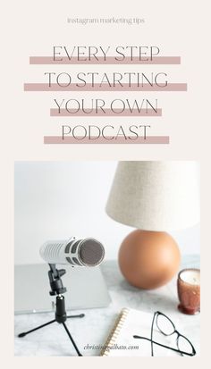 a microphone with the words, every step to starting your own podcast on top of it