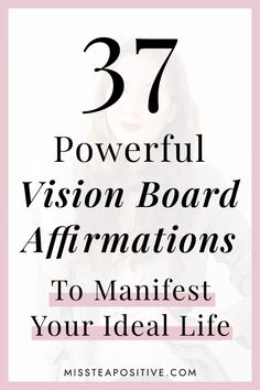 the words 37 powerful vision board affirmations to manfist your ideal life